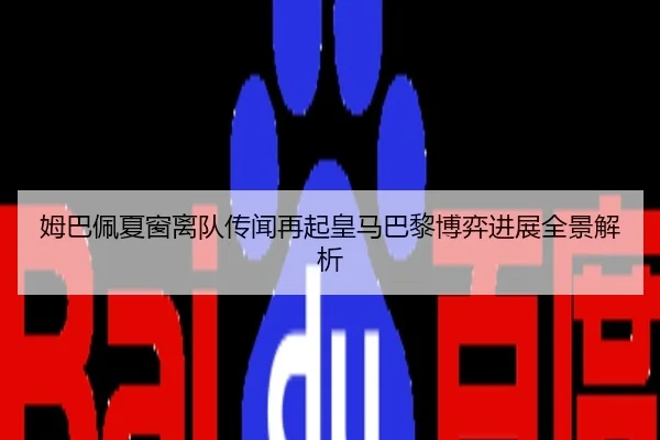 姆巴佩夏窗离队传闻再起皇马巴黎博弈进展全景解析